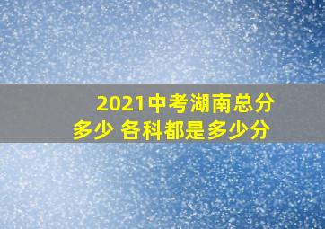 2021中考湖南总分多少 各科都是多少分